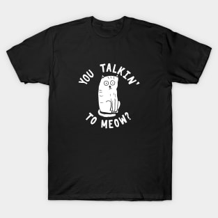 You talkin' to meow? T-Shirt